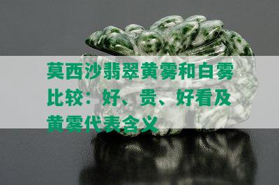 莫西沙翡翠黄雾和白雾比较：好、贵、好看及黄雾代表含义