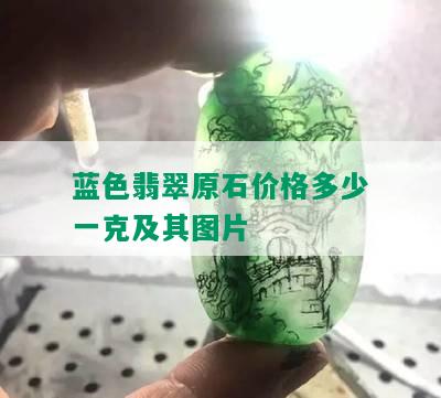 蓝色翡翠原石价格多少一克及其图片