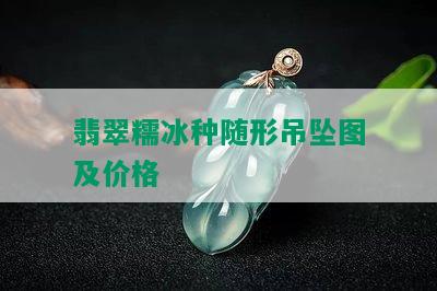 翡翠糯冰种随形吊坠图及价格