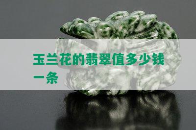 玉兰花的翡翠值多少钱一条