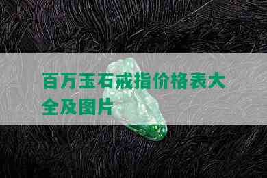 百万玉石戒指价格表大全及图片