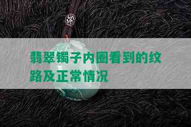 翡翠镯子内圈看到的纹路及正常情况