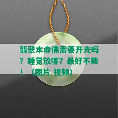 翡翠本命佛需要开光吗？睡觉放哪？更好不戴！（图片 视频）