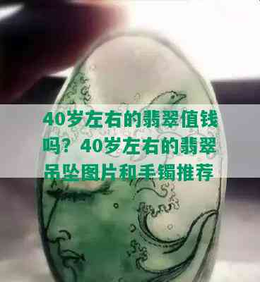 40岁左右的翡翠值钱吗？40岁左右的翡翠吊坠图片和手镯推荐