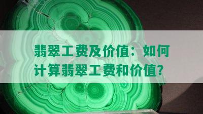 翡翠工费及价值：如何计算翡翠工费和价值？