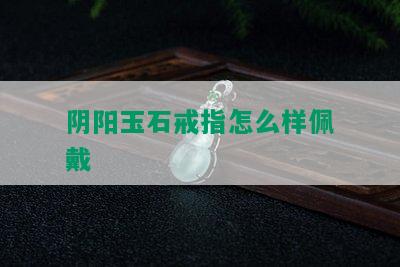 阴阳玉石戒指怎么样佩戴