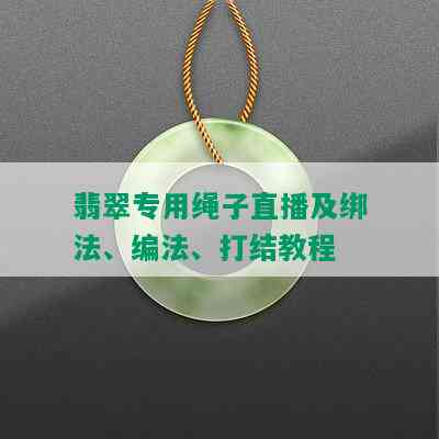 翡翠专用绳子直播及绑法、编法、打结教程