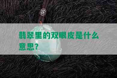 翡翠里的双眼皮是什么意思？