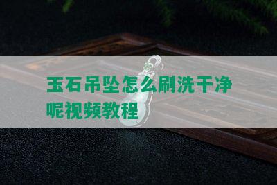 玉石吊坠怎么刷洗干净呢视频教程