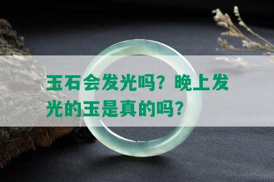 玉石会发光吗？晚上发光的玉是真的吗？