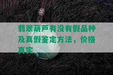 翡翠葫芦有没有假品种及真假鉴定方法，价格真实