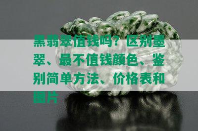 黑翡翠值钱吗？区别墨翠、最不值钱颜色、鉴别简单方法、价格表和图片