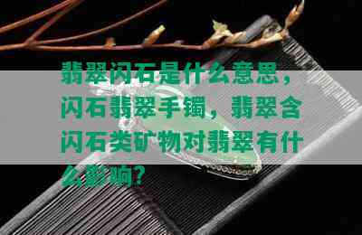 翡翠闪石是什么意思，闪石翡翠手镯，翡翠含闪石类矿物对翡翠有什么影响?