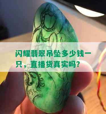 闪耀翡翠吊坠多少钱一只，直播货真实吗？