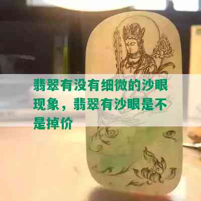 翡翠有没有细微的沙眼现象，翡翠有沙眼是不是掉价