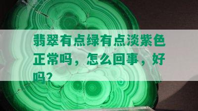 翡翠有点绿有点淡紫色正常吗，怎么回事，好吗？