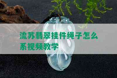 流苏翡翠挂件绳子怎么系视频教学