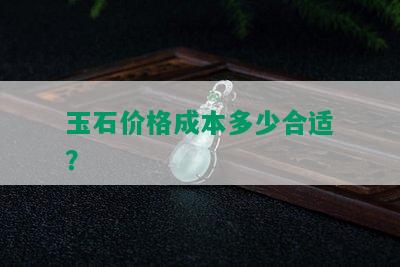 玉石价格成本多少合适？