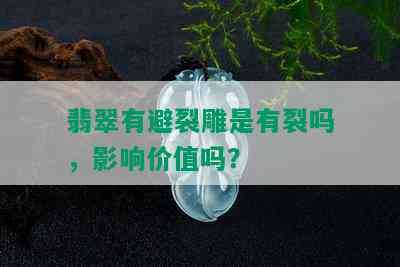 翡翠有避裂雕是有裂吗，影响价值吗？