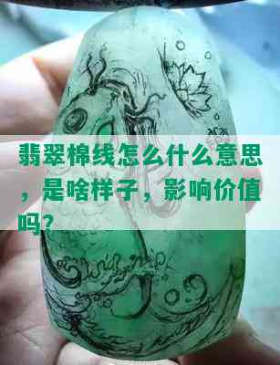 翡翠棉线怎么什么意思，是啥样子，影响价值吗？