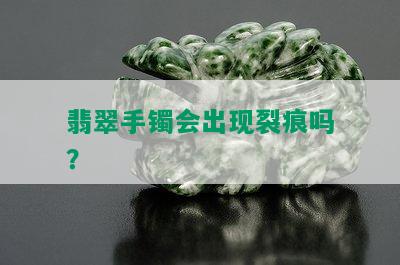 翡翠手镯会出现裂痕吗？