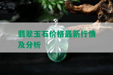 翡翠玉石价格最新行情及分析