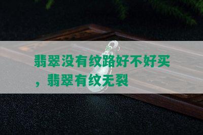 翡翠没有纹路好不好买，翡翠有纹无裂