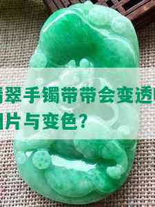 翡翠手镯带带会变透吗图片与变色？