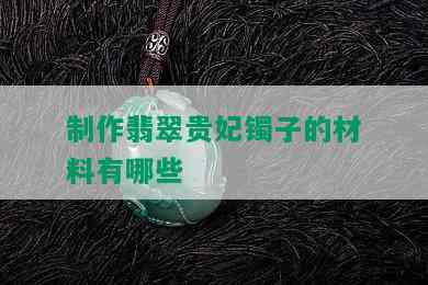 制作翡翠贵妃镯子的材料有哪些