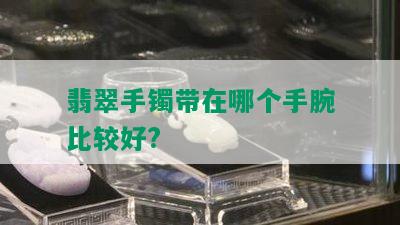 翡翠手镯带在哪个手腕比较好?