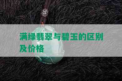 满绿翡翠与碧玉的区别及价格