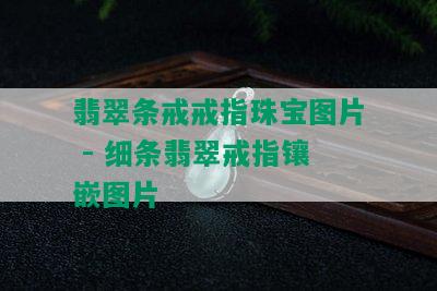 翡翠条戒戒指珠宝图片 - 细条翡翠戒指镶嵌图片