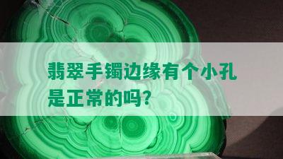 翡翠手镯边缘有个小孔是正常的吗？