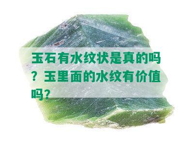 玉石有水纹状是真的吗？玉里面的水纹有价值吗？