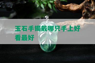 玉石手镯戴哪只手上好看更好