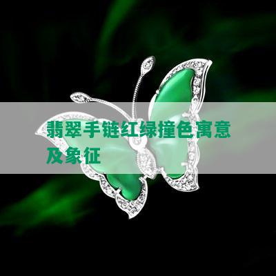 翡翠手链红绿撞色寓意及象征