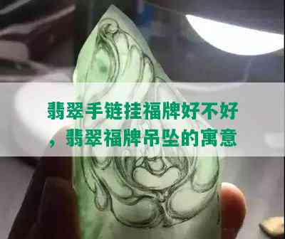 翡翠手链挂福牌好不好，翡翠福牌吊坠的寓意