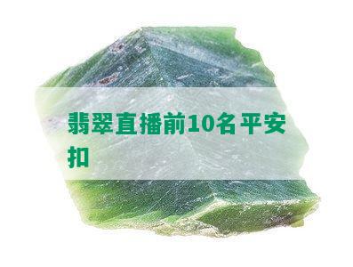 翡翠直播前10名平安扣