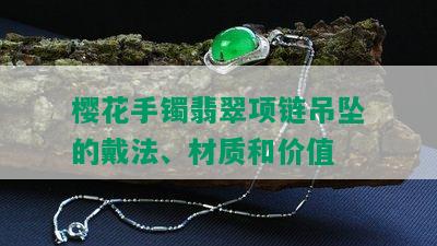 樱花手镯翡翠项链吊坠的戴法、材质和价值