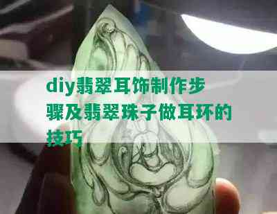 diy翡翠耳饰制作步骤及翡翠珠子做耳环的技巧