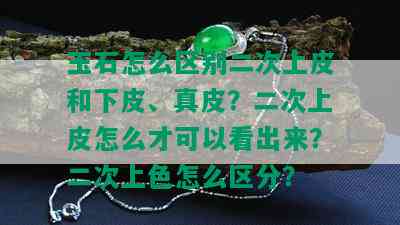 玉石怎么区别二次上皮和下皮、真皮？二次上皮怎么才可以看出来？二次上色怎么区分？