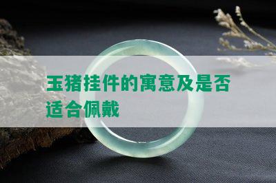 玉猪挂件的寓意及是否适合佩戴