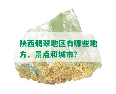 陕西翡翠地区有哪些地方、景点和城市？