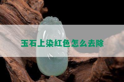 玉石上染红色怎么去除