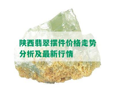 陕西翡翠摆件价格走势分析及最新行情