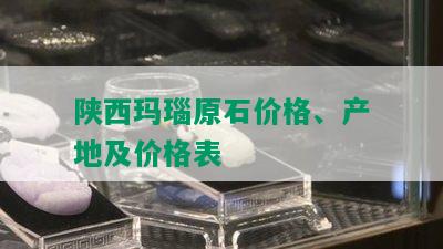 陕西玛瑙原石价格、产地及价格表