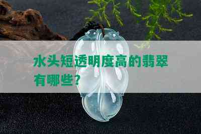 水头短透明度高的翡翠有哪些？