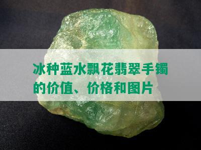 冰种蓝水飘花翡翠手镯的价值、价格和图片