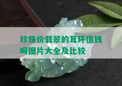 珍珠价翡翠的耳环值钱吗图片大全及比较