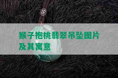 猴子抱桃翡翠吊坠图片及其寓意